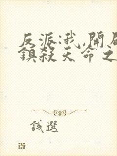 反派:我,开局镇杀天命之子