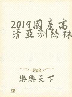2019国产高清亚洲丝袜自拍
