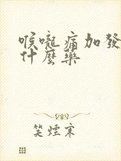 喉咙痛加发烧吃什么药