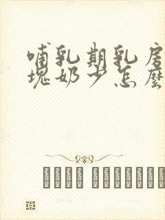 哺乳期乳房有硬块奶少怎么办封面