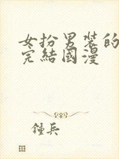 女扮男装的漫画完结国漫