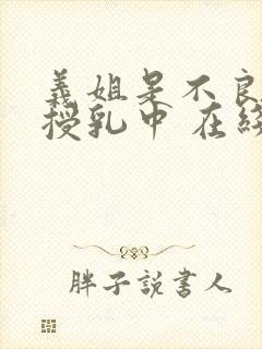 义姐是不良妈妈授乳中 在线观看