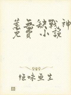 叶无缺战神狂飙免费 小说