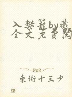 入樊笼by藏海全文免费阅读笔趣阁