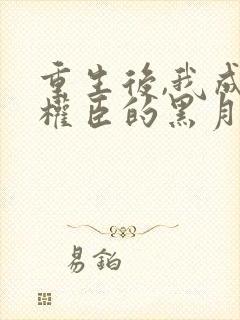 重生后,我成了权臣的黑月光