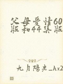 父母爱情60集版和44集版区别