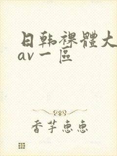日韩裸体大尺度av一区