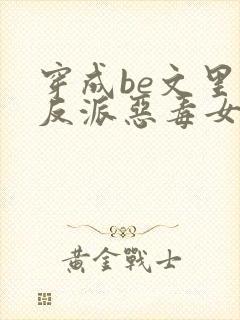 穿成be文里的反派恶毒女配小说