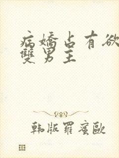 病娇占有欲强的双男主