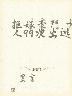 拒嫁豪门 少夫人99次出逃