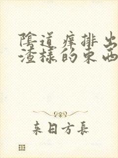 阴道痒排出豆腐渣样的东西