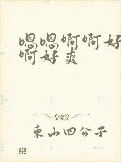 嗯嗯啊啊好舒服啊好爽