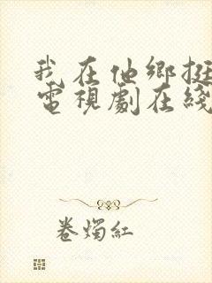 我在他乡挺好的电视剧在线播放