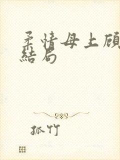 柔情母上顾为大结局