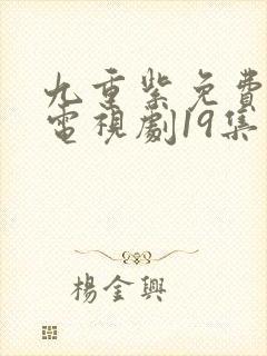 九重紫免费播出电视剧19集封面