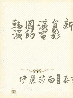 韩国演员新春出演的电影