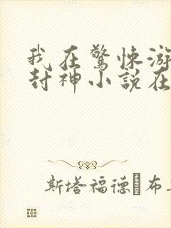 我在惊悚游戏里封神小说在哪里看