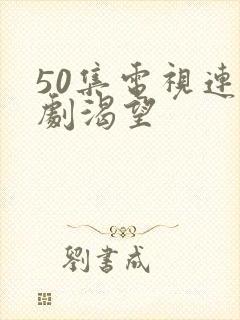 50集电视连续剧渴望