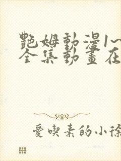 艳姆动漫1~6全集动画在