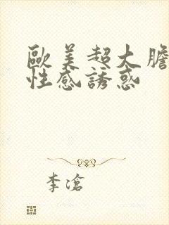 欧美超大胆裸体性感诱惑