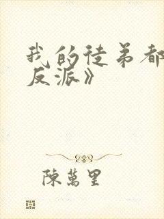 我的徒弟都是大反派》