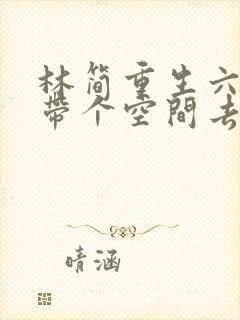 林简重生六零:带个空间去发财封面