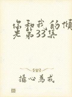 你和我的倾城时光第33集