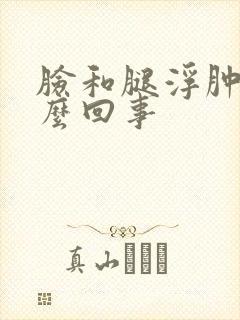 脸和腿浮肿是怎么回事