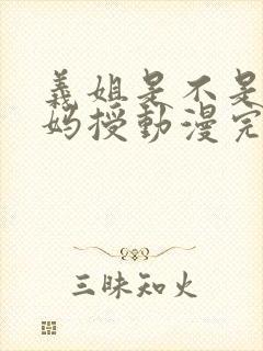 义姐是不是良妈妈授动漫完整版