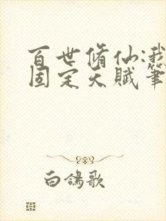 百世修仙:我能固定天赋笔趣阁txt