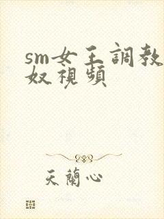 sm女王调教男奴视频