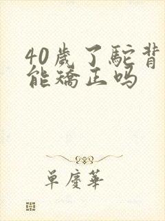 40岁了驼背还能矫正吗