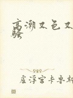 高潮又色又爽又骚