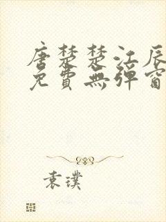 唐楚楚江辰全文免费无弹窗