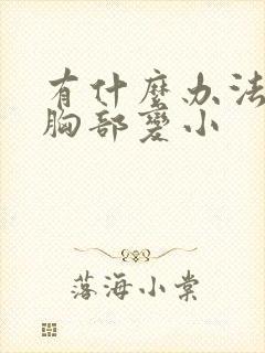 有什么办法能让胸部变小