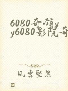 6080奇领yy6080影院奇领yy6080