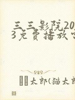 三三影院2023免费播放电视剧