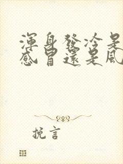 浑身发冷是风寒感冒还是风热感冒