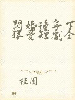 闪婚后年下总裁狠爱短剧全集