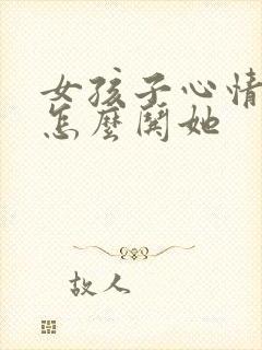 女孩子心情不好怎么哄她