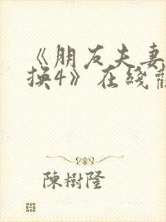 《朋友夫妻:交换4》在线观看朋友的妻子