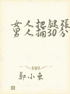 女人把腿张开给男人捅30分钟