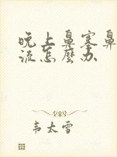 晚上鼻塞鼻涕倒流怎么办