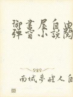 御书屋自由的无弹窗小说阅读海棠