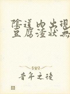 阴道内出现白色豆腐渣状无味