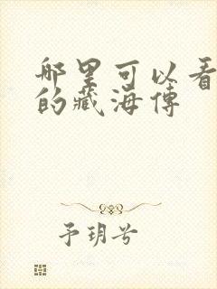 哪里可以看免费的藏海传