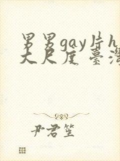 男男gay片h大尺度 台湾