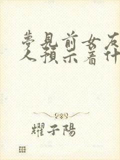 梦见前女友一家人预示着什么封面