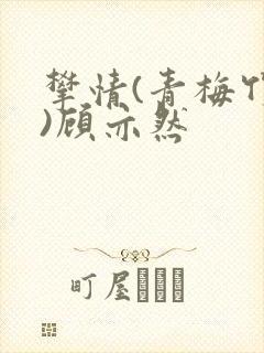 攀情(青梅竹马)顾亦然