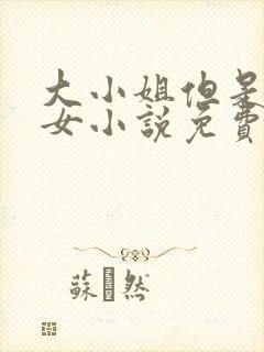 大小姐但是乖乖女小说免费阅读